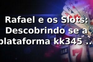 Rafael e os Slots: Descobrindo se a plataforma kk345 é confiável 🎰