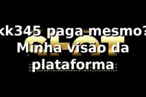 kk345 paga mesmo? Minha visão da plataforma 😅