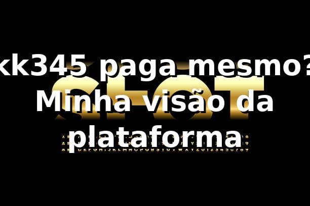 kk345 paga mesmo? Minha visão da plataforma 😅